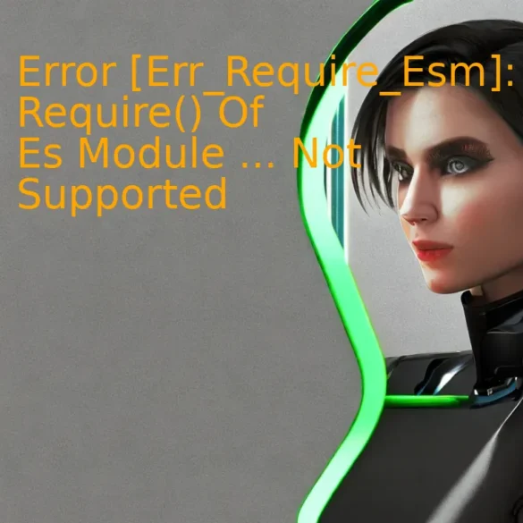 Error [Err_Require_Esm]: Require() Of Es Module ... Not Supported