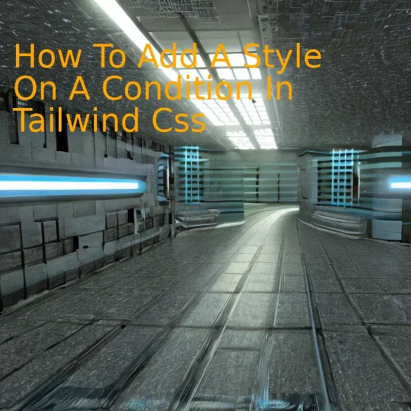 How To Add A Style On A Condition In Tailwind Css