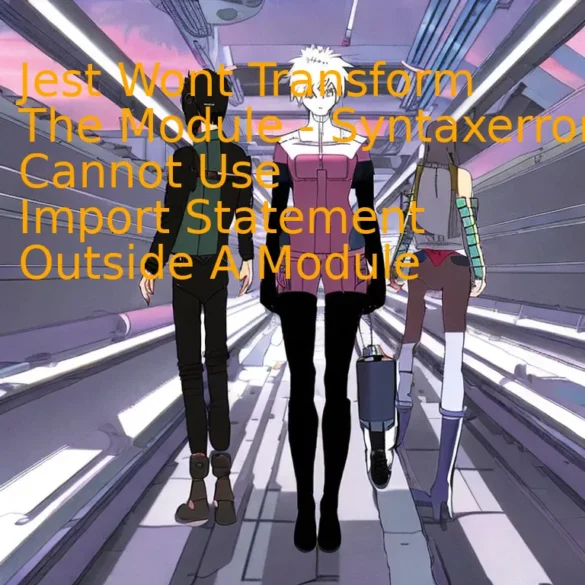 Jest Wont Transform The Module - Syntaxerror: Cannot Use Import Statement Outside A Module