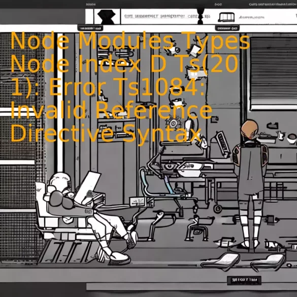 Node Modules Types Node Index D Ts(20 1): Error Ts1084: Invalid Reference Directive Syntax