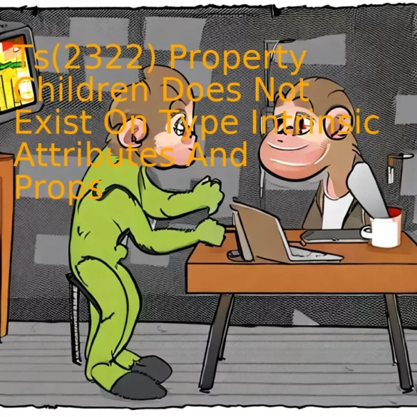 Ts(2322) Property Children Does Not Exist On Type Intrinsic Attributes And Props