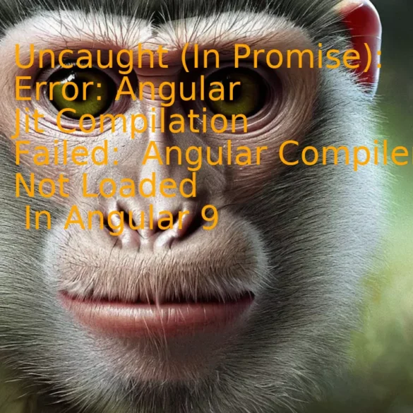 Uncaught (In Promise): Error: Angular Jit Compilation Failed: Angular Compiler Not Loaded In Angular 9