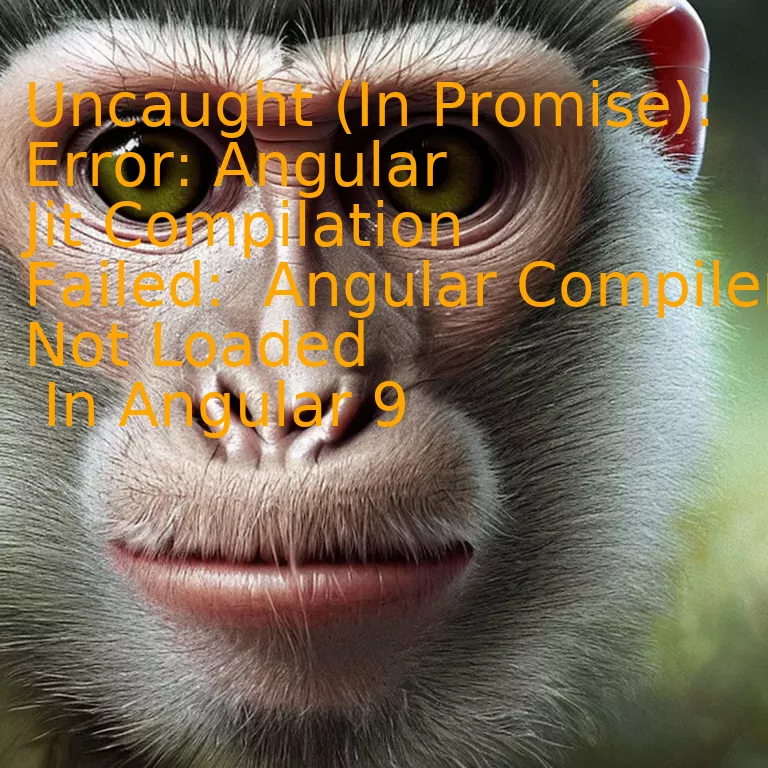 Uncaught (In Promise): Error: Angular Jit Compilation Failed:  Angular Compiler Not Loaded  In Angular 9