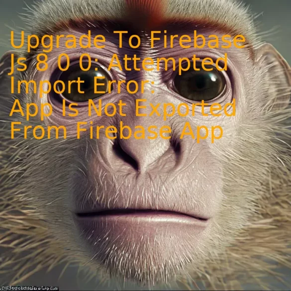 Upgrade To Firebase Js 8 0 0: Attempted Import Error: App Is Not Exported From Firebase App