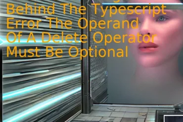 What Is The Logic Behind The Typescript Error The Operand Of A Delete Operator Must Be Optional